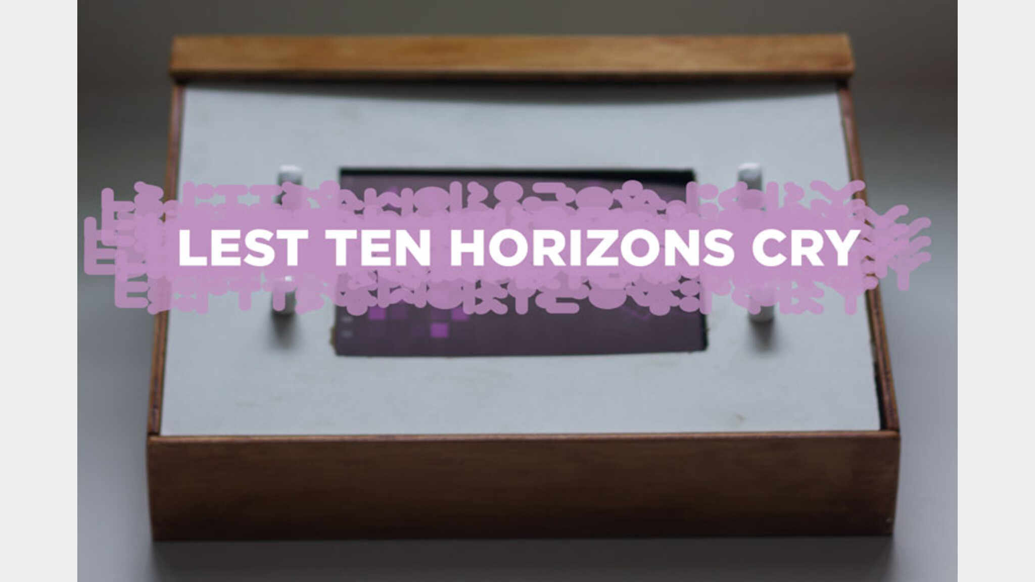 Lest Ten Horizons Cry